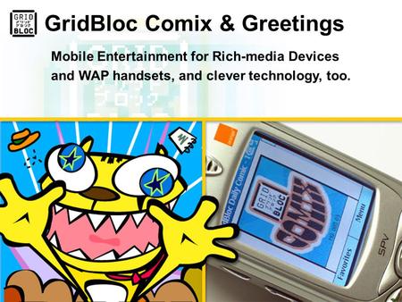 GridBloc Comix & Greetings Mobile Entertainment for Rich-media Devices and WAP handsets, and clever technology, too.