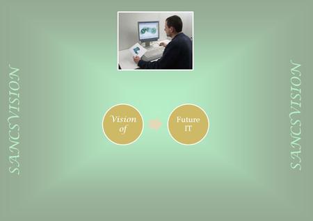 SANCSVISION Vision of Future IT. Contents Company profile Mission & Vision Location Key Personal Market Application areas What we offer Capability Customers.
