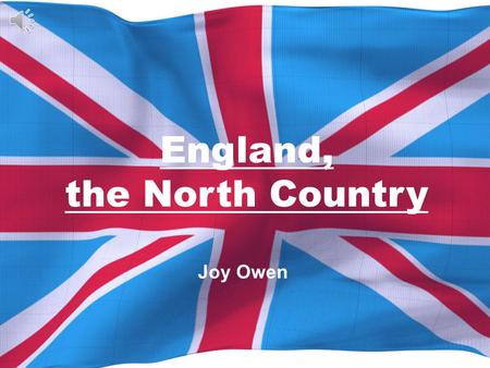 England, the North Country Joy Owen. Agenda Opening Video Introductions Breaks Handout fees Agenda.