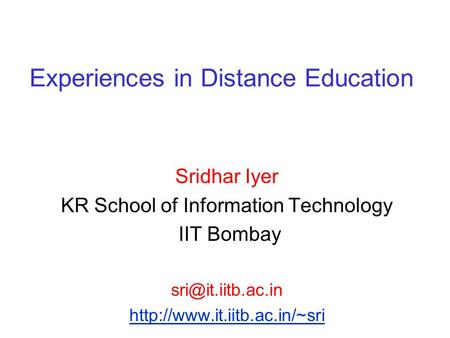 Experiences in Distance Education Sridhar Iyer KR School of Information Technology IIT Bombay