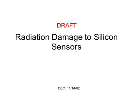 Radiation Damage to Silicon Sensors DCC 11/14/02 DRAFT.