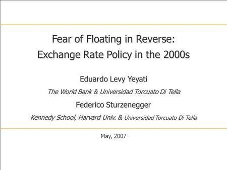 1 Eduardo Levy Yeyati The World Bank & Universidad Torcuato Di Tella Federico Sturzenegger Kennedy School, Harvard Univ. & Universidad Torcuato Di Tella.