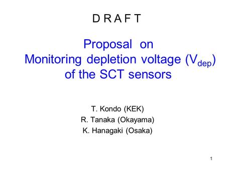 1 Proposal on Monitoring depletion voltage (V dep ) of the SCT sensors T. Kondo (KEK) R. Tanaka (Okayama) K. Hanagaki (Osaka) D R A F T.