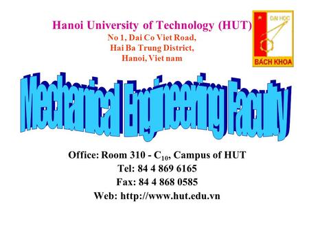 Hanoi University of Technology (HUT) No 1, Dai Co Viet Road, Hai Ba Trung District, Hanoi, Viet nam Office: Room 310 - C 10, Campus of HUT Tel: 84 4 869.