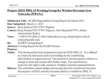 Doc.: IEEE 15-15-0235-00-0dep Submission March 2015 Ryuji Kohno(YNU/CWC-Nippon), Jussi Haapola(CWC), Aurtur Astrin(Astrin Radio) Slide 1 Project: IEEE.