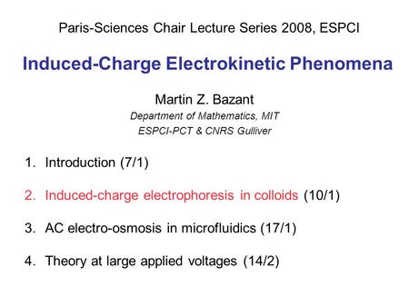 Induced-Charge Electrokinetic Phenomena Martin Z. Bazant Department of Mathematics, MIT ESPCI-PCT & CNRS Gulliver Paris-Sciences Chair Lecture Series 2008,