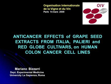 Organisation Internationale de la Vigne et du Vin Paris 14 mars 2009 ANTICANCER EFFECTS of GRAPE SEED EXTRACTS FROM ITALIA, PALIERI and RED GLOBE CULTIVARS,