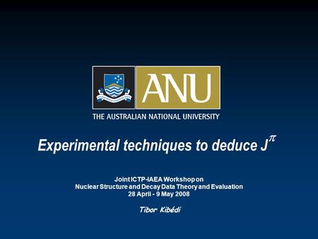 Experimental techniques to deduce J  Joint ICTP-IAEA Workshop on Nuclear Structure and Decay Data Theory and Evaluation 28 April - 9 May 2008 Tibor Kibédi.