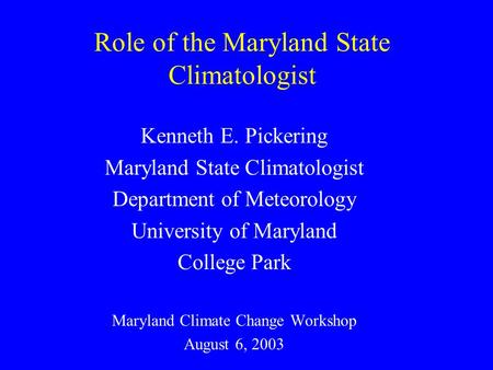 Role of the Maryland State Climatologist Kenneth E. Pickering Maryland State Climatologist Department of Meteorology University of Maryland College Park.