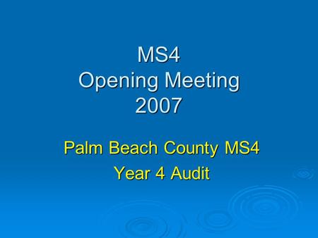 MS4 Opening Meeting 2007 Palm Beach County MS4 Year 4 Audit.