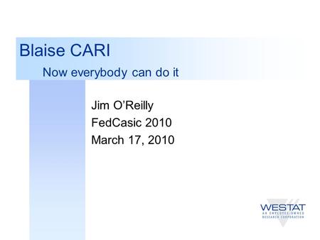 Blaise CARI Now everybody can do it Jim O’Reilly FedCasic 2010 March 17, 2010.