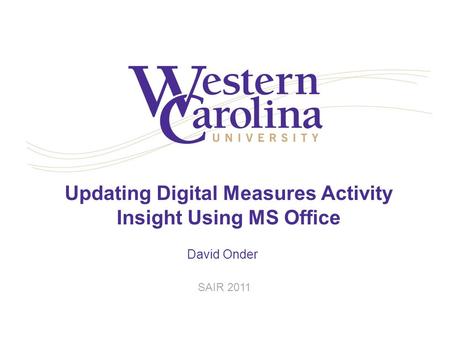 Updating Digital Measures Activity Insight Using MS Office David Onder SAIR 2011.