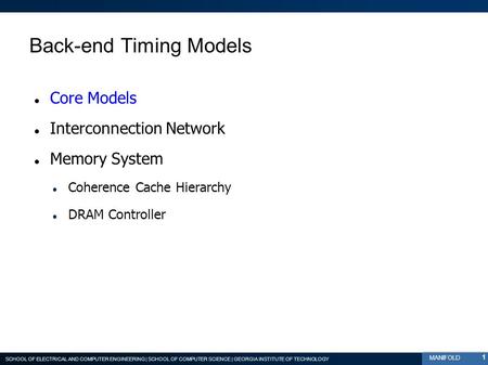 SCHOOL OF ELECTRICAL AND COMPUTER ENGINEERING | SCHOOL OF COMPUTER SCIENCE | GEORGIA INSTITUTE OF TECHNOLOGY MANIFOLD Back-end Timing Models Core Models.