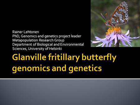 Rainer Lehtonen PhD, Genomics and genetics project leader Metapopulation Research Group Department of Biological and Environmental Sciences, University.