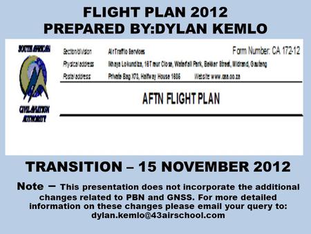 FLIGHT PLAN 2012 PREPARED BY:DYLAN KEMLO TRANSITION – 15 NOVEMBER 2012 Note – This presentation does not incorporate the additional changes related to.