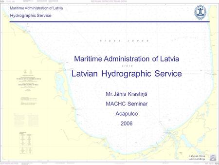 Maritime Administration of Latvia Hydrographic Service Latvijas Jūras administrācija Maritime Administration of Latvia Latvian Hydrographic Service Mr.Jānis.