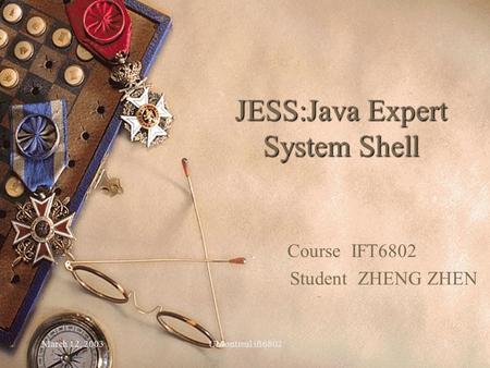 March 12, 2003UMontreal ift68021 JESS:Java Expert System Shell Course IFT6802 Student ZHENG ZHEN.