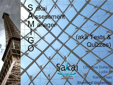 Christine Doherty Lydia Li Karen Tsao Stanford University (aka Tests & Quizzes) S akai A ssessment M anager I G O.