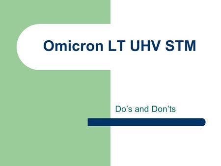 Omicron LT UHV STM Do’s and Don’ts. General (Instrument) Eye protection should be worn when near to a viewport, even if using protective covers. Never.