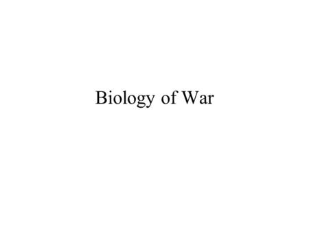 Biology of War. Freud “Conflicts of interest between man and man are resolved, in principle, by the recourse to violence. It is the same in the animal.