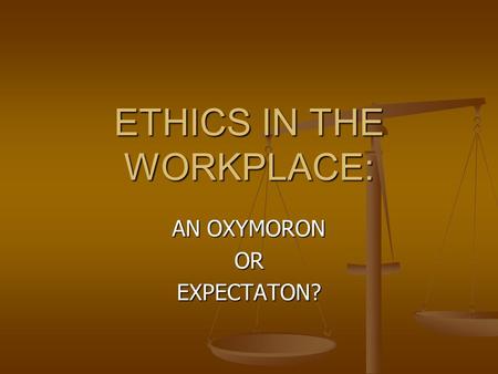 ETHICS IN THE WORKPLACE: AN OXYMORON OREXPECTATON?