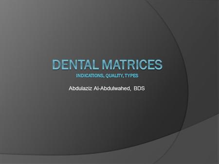 Abdulaziz Al-Abdulwahed, BDS. Definition  Something within or from which something else originates, develops, or takes form.  Mold.  Die.  A material.