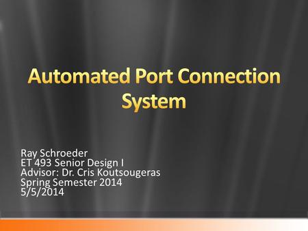 Ray Schroeder ET 493 Senior Design I Advisor: Dr. Cris Koutsougeras Spring Semester 2014 5/5/2014.