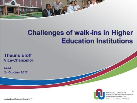 Challenges of walk-ins in Higher Education Institutions Theuns Eloff Vice-Chancellor CEIA 24 October 2012.