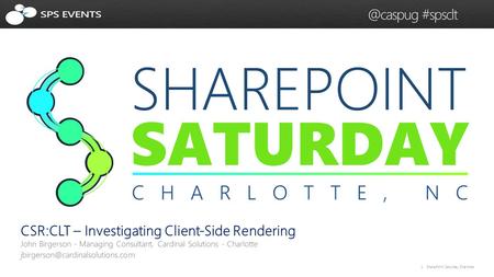 1 SharePoint Saturday #spsclt CSR:CLT – Investigating Client-Side Rendering.