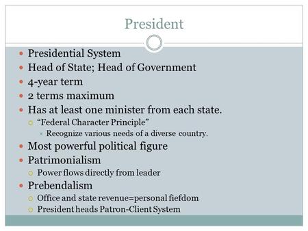 President Presidential System Head of State; Head of Government 4-year term 2 terms maximum Has at least one minister from each state.  “Federal Character.