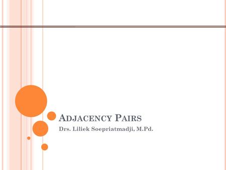 A DJACENCY P AIRS Drs. Liliek Soepriatmadji, M.Pd.