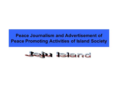 Peace Journalism and Advertisement of Peace Promoting Activities of Island Society.