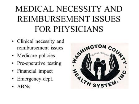 MEDICAL NECESSITY AND REIMBURSEMENT ISSUES FOR PHYSICIANS Clinical necessity and reimbursement issues Medicare policies Pre-operative testing Financial.