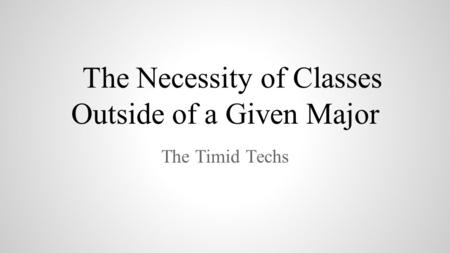 The Necessity of Classes Outside of a Given Major The Timid Techs.