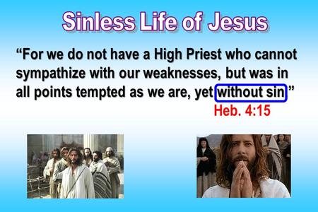 “For we do not have a High Priest who cannot sympathize with our weaknesses, but was in all points tempted as we are, yet without sin.” Heb. 4:15.