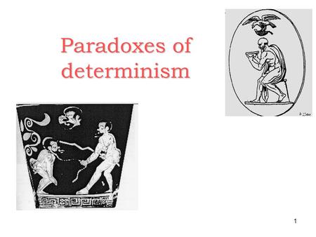 1 Paradoxes of determinism. 2 Freedom … 3 Leucippus, Democritus World – physical system, mathematization of world, negation of divine providence, finality,