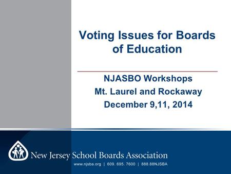 ____________________________________________ Voting Issues for Boards of Education NJASBO Workshops Mt. Laurel and Rockaway December 9,11, 2014.