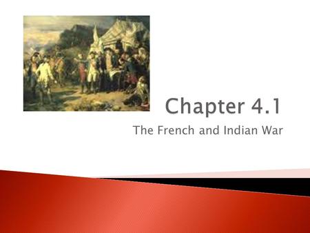 The French and Indian War.  Europe and their colonies became breeding grounds for a series of wars.  King William’s War (1689-1697)  Queen Anne’s War.