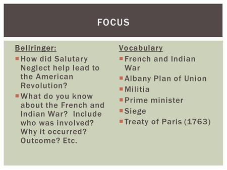 Bellringer:  How did Salutary Neglect help lead to the American Revolution?  What do you know about the French and Indian War? Include who was involved?