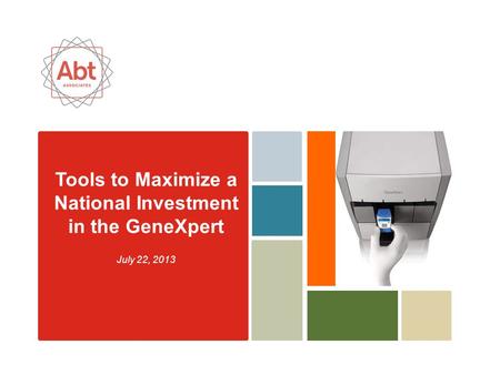 Tools to Maximize a National Investment in the GeneXpert July 22, 2013.