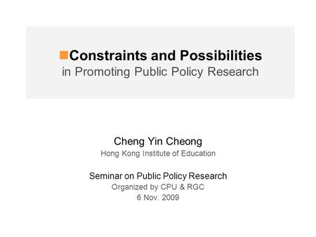 Constraints and Possibilities in Promoting Public Policy Research Cheng Yin Cheong Hong Kong Institute of Education Seminar on Public Policy Research Organized.