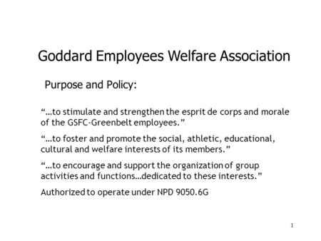 1 Purpose and Policy: “…to stimulate and strengthen the esprit de corps and morale of the GSFC-Greenbelt employees.” “…to foster and promote the social,