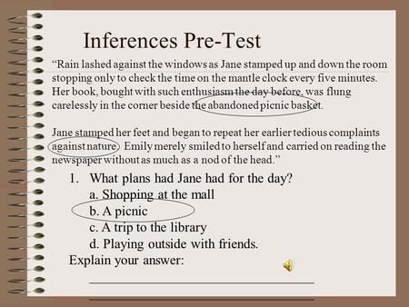 Inferences Pre-Test “Rain lashed against the windows as Jane stamped up and down the room stopping only to check the time on the mantle clock every five.