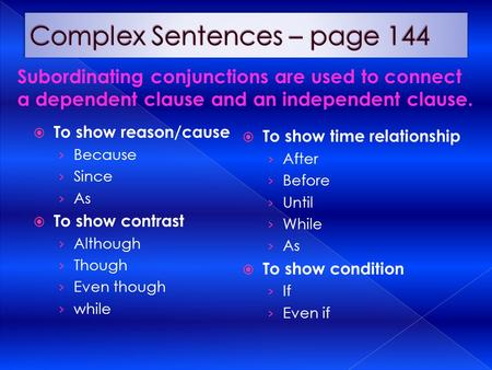  To show reason/cause › Because › Since › As  To show contrast › Although › Though › Even though › while  To show time relationship › After › Before.