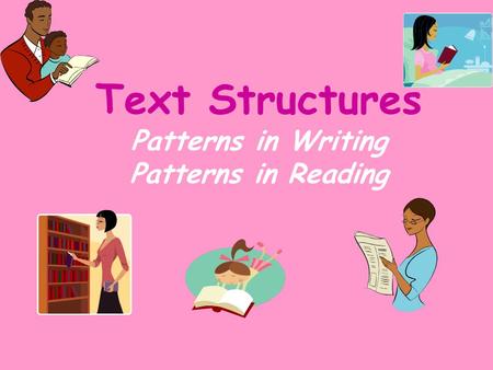 Text Structures Patterns in Writing Patterns in Reading.