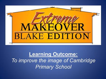 Learning Outcome: To improve the image of Cambridge Primary School.