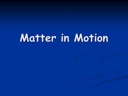 Matter in Motion. When an object changes position over time when compared with a reference point, the object is in motion.