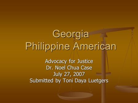 Georgia Philippine American Advocacy for Justice Dr. Noel Chua Case July 27, 2007 Submitted by Toni Daya Luetgers.