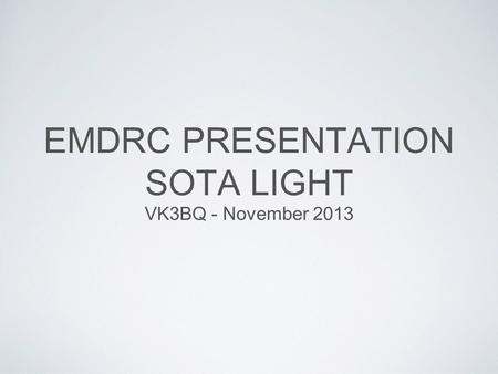 EMDRC PRESENTATION SOTA LIGHT VK3BQ - November 2013.