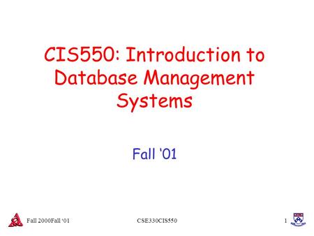 Fall 2000Fall ‘01CSE330CIS5501 CIS550: Introduction to Database Management Systems Fall ‘01.